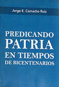 Predicando Patria en tiempos de bicentenarios - Jorge Camacho Ruiz