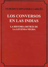 Los conversos en las Indias - La historia destrás de la leyenda negra - Federico Rivanera Carlés