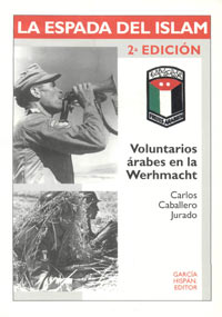 LA ESPADA DEL ISLAM - Voluntarios árabes en la Wehrmacht - CARLOS CABALLERO JURADO