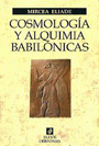 Cosmología y alquimia babilónicas - Mircea Eliade