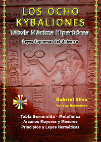 Los 8 Kybaliones: Tábula Máxima Hiperbórea - Leyes supremas del Universo. La Tabla Esmeralda completa - Gabriel Silva